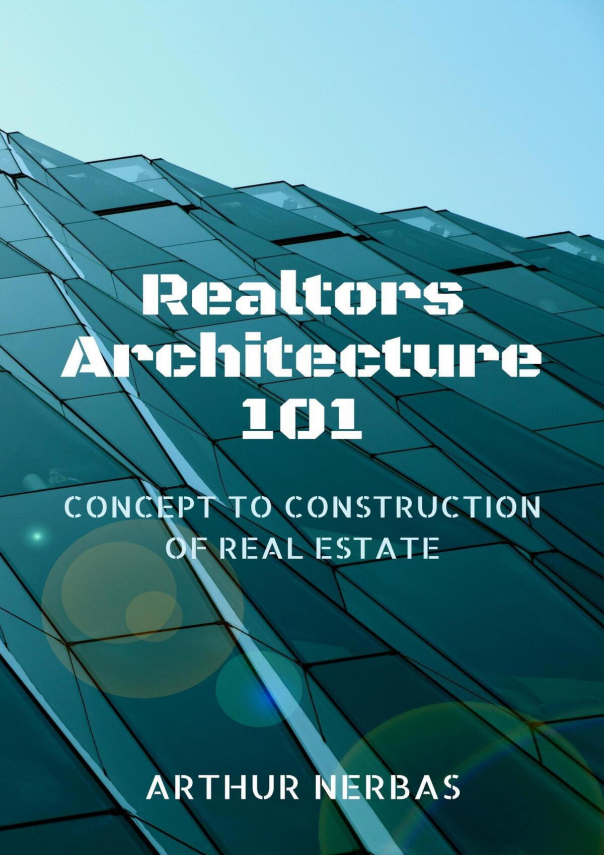 Realtors Architecture 101 Concept To Construction Of Real Estate Arthur Nebas