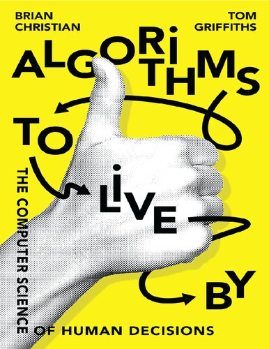 Algorithms To Live By The Computer Science Of Human Decisions Brian Christian