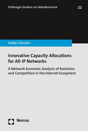 Innovative Capacity Allocations For Allip Networks A Network Economic Analysis Of Evolution And Competition In The Internet Ecosystem Freiburger Studien Zur Netzokonomie Volker Stocker
