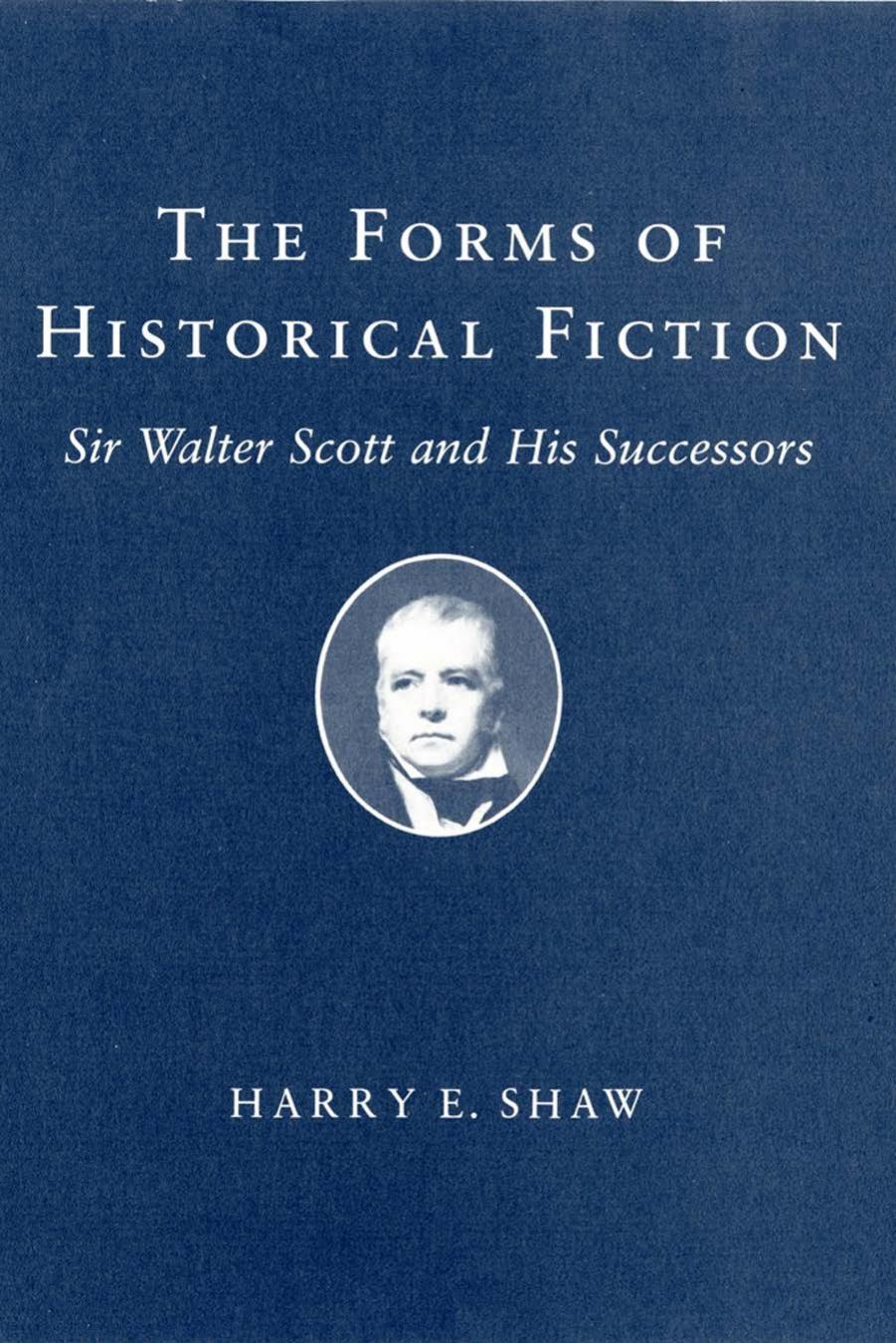 The Forms Of Historical Fiction Harry E Shaw