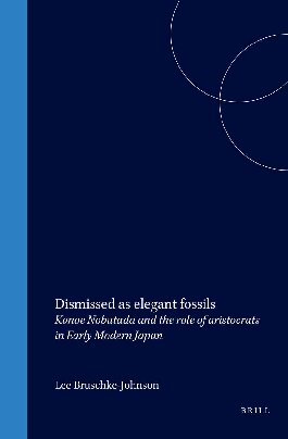 Dismissed As Elegant Fossils Konoe Nobutada And The Role Of Aristocrats In Early Modern Japan Japonica Neerlandica Lee Bruschkejohnson