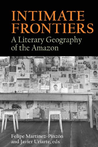 Intimate Frontiers A Literary Geography Of The Amazon Felipe Martnezpinzn