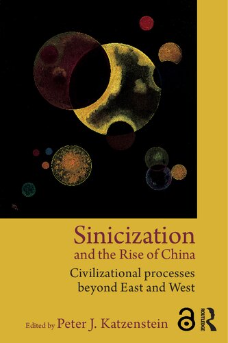 Sinicization And The Rise Of China Civilizational Processes Beyond East And West 1st Edition Peter J Katzenstein