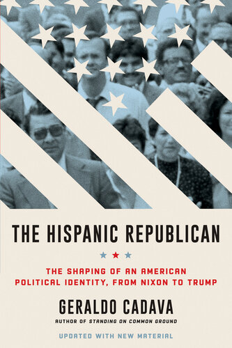 The Hispanic Republican The Shaping Of An American Political Identity From Nixon To Trump Geraldo L Cadava