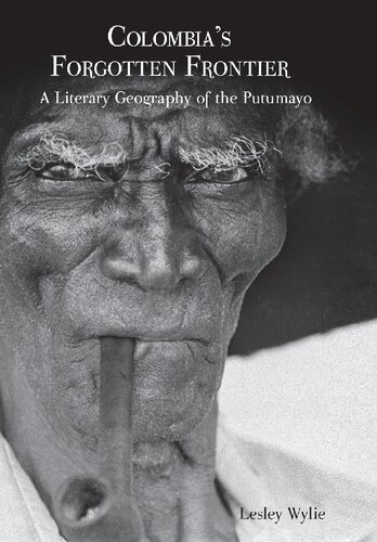 Colombias Forgotten Frontier A Literary Geography Of The Putumayo 1st Edition Wylie