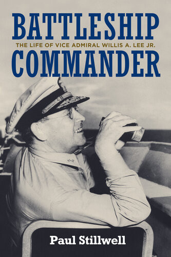 Battleship Commander The Life Of Vice Admiral Willis A Lee Jr Paul Stillwell