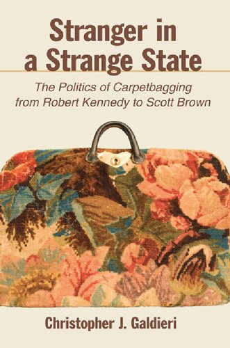 Stranger In A Strange State The Politics Of Carpetbagging From Robert Kennedy To Scott Brown Galdieri