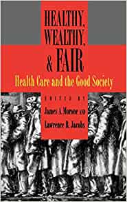 Healthy Wealthy And Fair Health Care And The Good Society 1st James A Morone