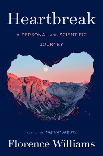 Heartbreak A Personal And Scientific Journey Florence Williams