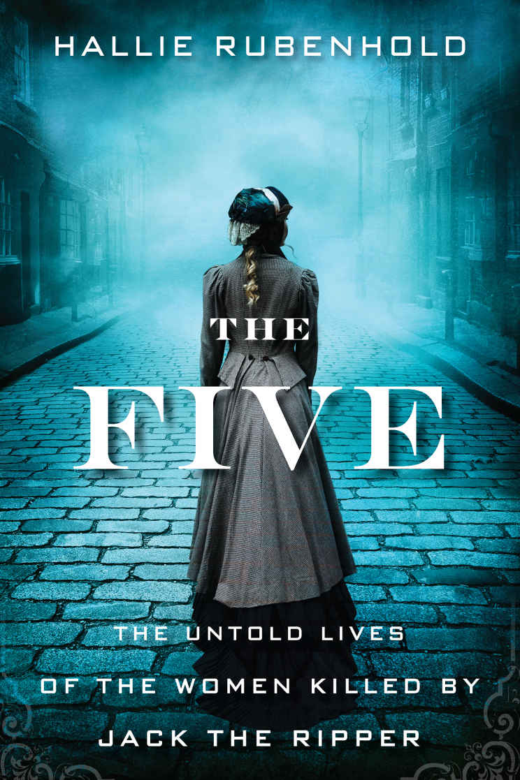 The Five The Untold Lives Of The Women Killed By Jack The Ripper Hallie Rubenhold