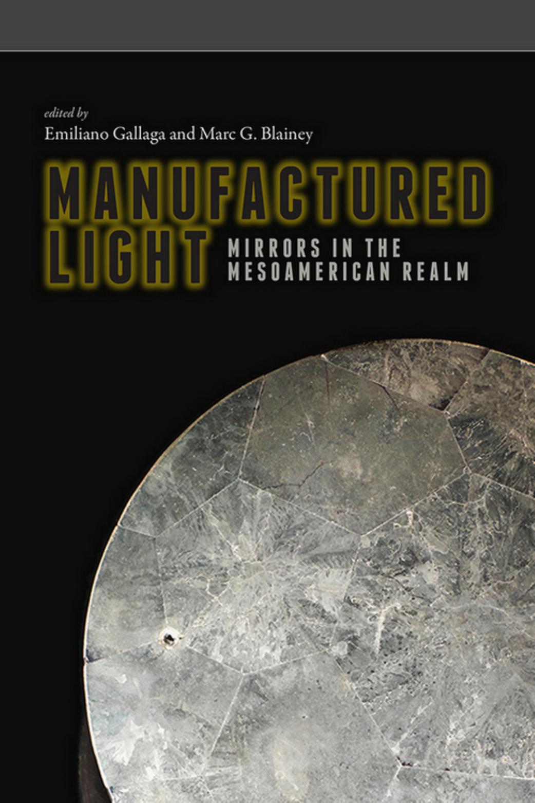 Manufactured Light Mirrors In The Mesoamerican Realm Emiliano Gallaga Marc G Blainey