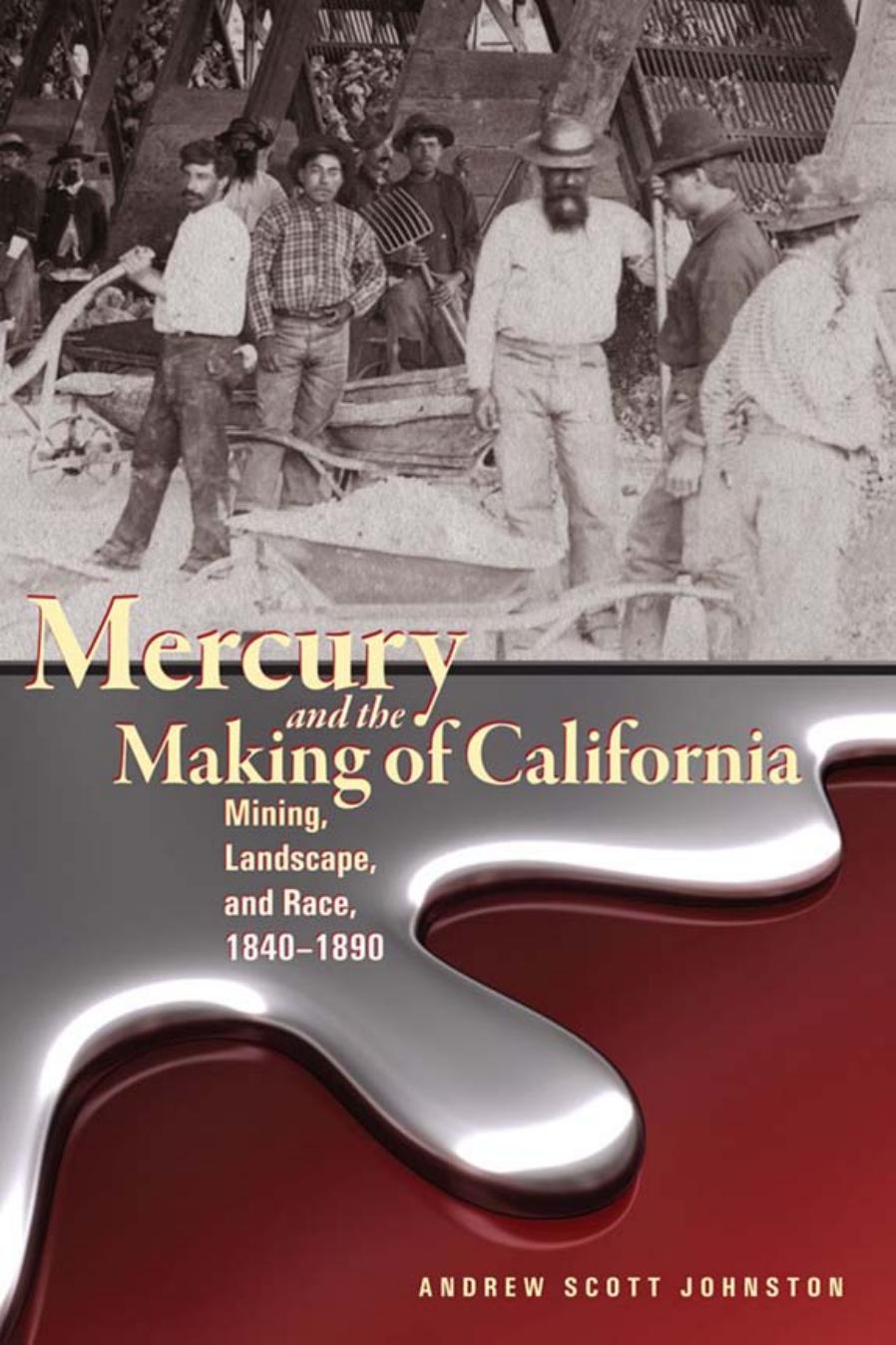 Mercury And The Making Of California Mining Landscape And Race 18401890 Andrew Scott Johnston