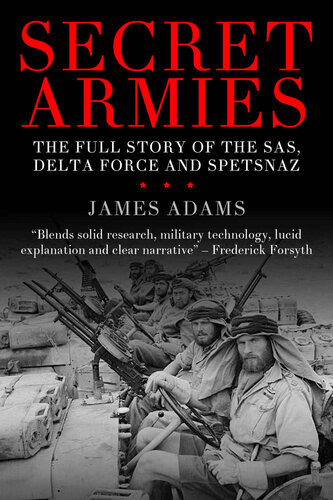 Secret Armies The Full Story Of The Sas Delta Force And Spetsnaz James Adams