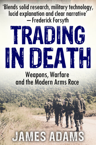 Trading In Death Weapons Warfare And The Modern Arms Race James Adams