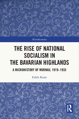 The Rise Of National Socialism In The Bavarian Highlands A Microhistory Of Murnau 19191933 1st Edition Edith Raim