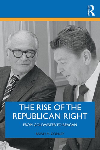 The Rise Of The Republican Right From Goldwater To Reagan Brian M Conley