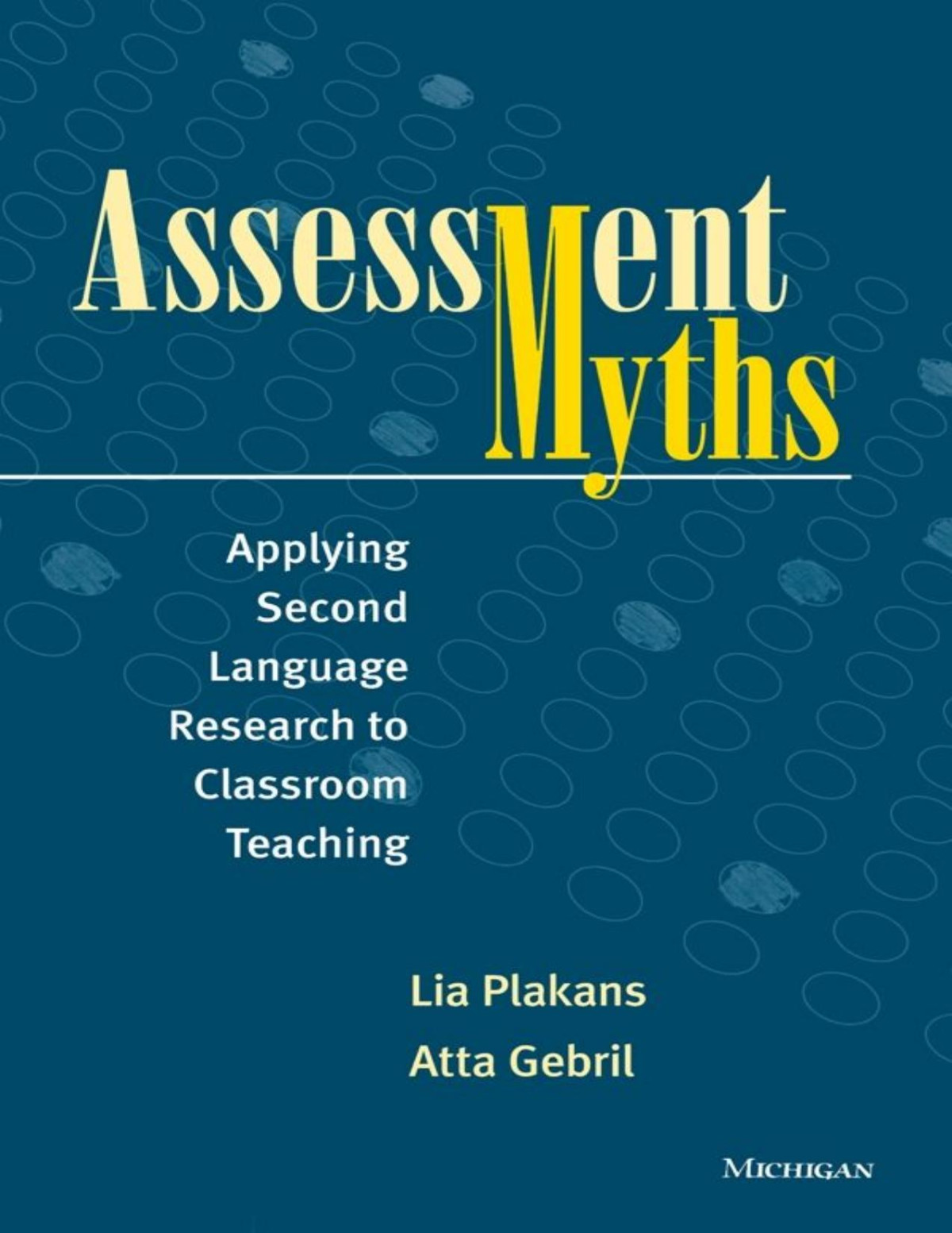 Assessment Myths Applying Second Language Research To Classroom Teaching Lia Plakans Atta Gebril