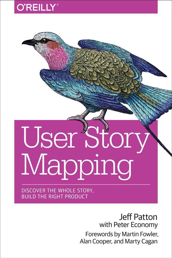 User Story Mapping Discover The Whole Story Build The Right Product Jeff Patton Peter Economy