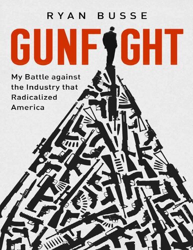 Gunfight My Battle Against The Industry That Radicalized America Ryan Busse