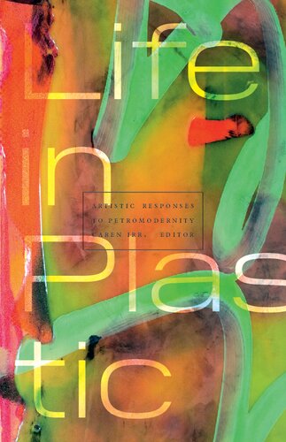 Life In Plastic Artistic Responses To Petromodernity Caren Irr Editor