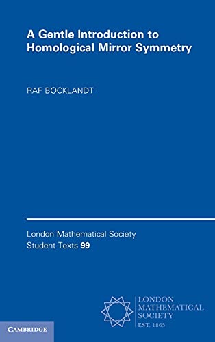 A Gentle Introduction To Homological Mirror Symmetry London Mathematical Society Student Texts Series Number 99 Raf Bocklandt