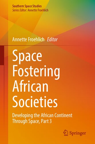 Space Fostering African Societies Developing The African Continent Through Space Part 3 Annette Froehlich Editor