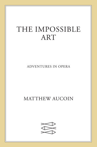 The Impossible Art Adventures In Opera Matthew Aucoin