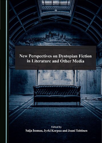 New Perspectives On Dystopian Fiction In Literature And Other Media 1st Edition Saija Isomaa Editor