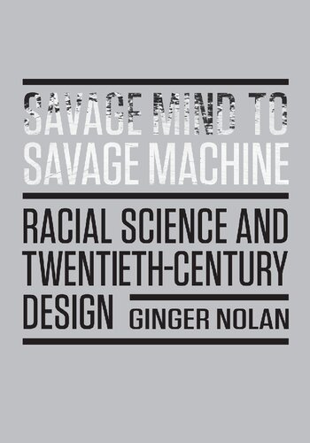 Savage Mind To Savage Machine Racial Science And Twentiethcentury Design Ginger Nolan