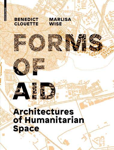 Forms Of Aid Architectures Of Humanitarian Space 1st Edition Benedict Clouette