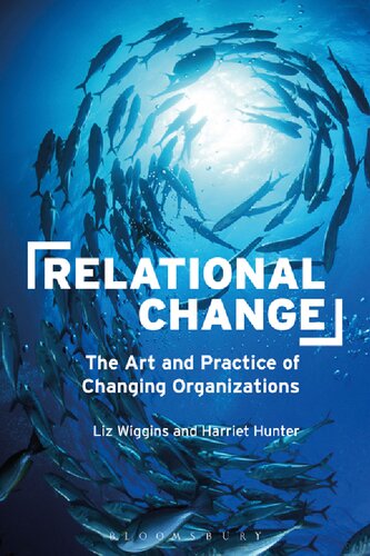 Relational Change The Art And Practice Of Changing Organizations Liz Wiggins And Harriet Hunter
