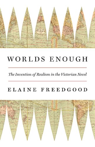 Worlds Enough The Invention Of Realism In The Victorian Novel Elaine Freedgood