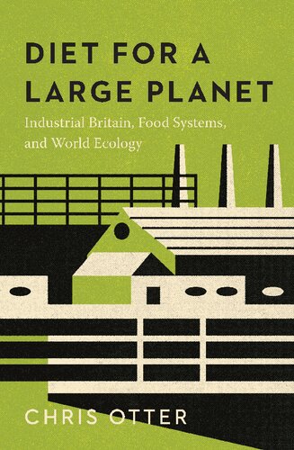 Diet For A Large Planet Industrial Britain Food Systems And World Ecology 1st Edition Chris Otter