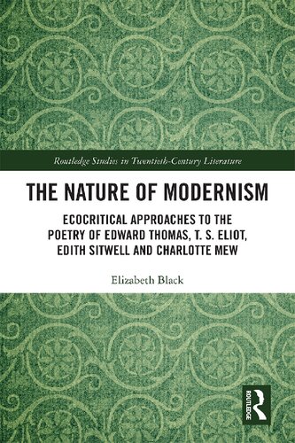 The Nature Of Modernism Ecocritical Approaches To The Poetry Of Edward Thomas T S Eliot Edith Sitwell And Charlotte Mew 1st Edition Elizabeth Black