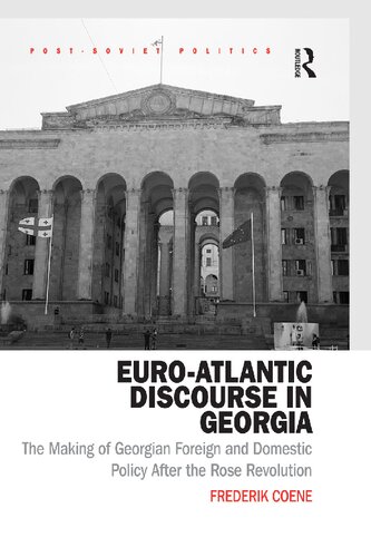Euroatlantic Discourse In Georgia The Making Of Georgian Foreign And Domestic Policy After The Rose Revolution 1st Edition Frederik Coene