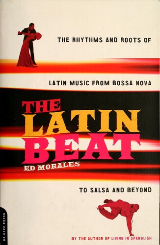 The Latin Beat The Rhythms And Roots Of Latin Music From Bossa Nova To Salsa And Beyond Ed Morales