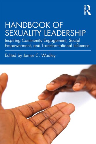 Handbook Of Sexuality Leadership Inspiring Community Engagement Social Empowerment And Transformational Influence 1st Edition James C Wadley Editor