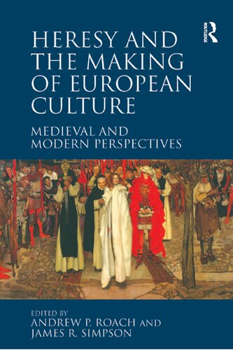 Heresy And The Making Of European Culture Medieval And Modern Perspectives Andrew P Roach James R Simpson