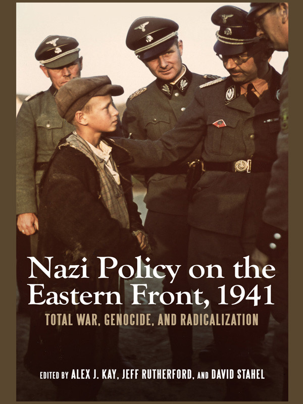 Nazi Policy On The Eastern Front 1941 Total War Genocide And Radicalization Alex J Kay