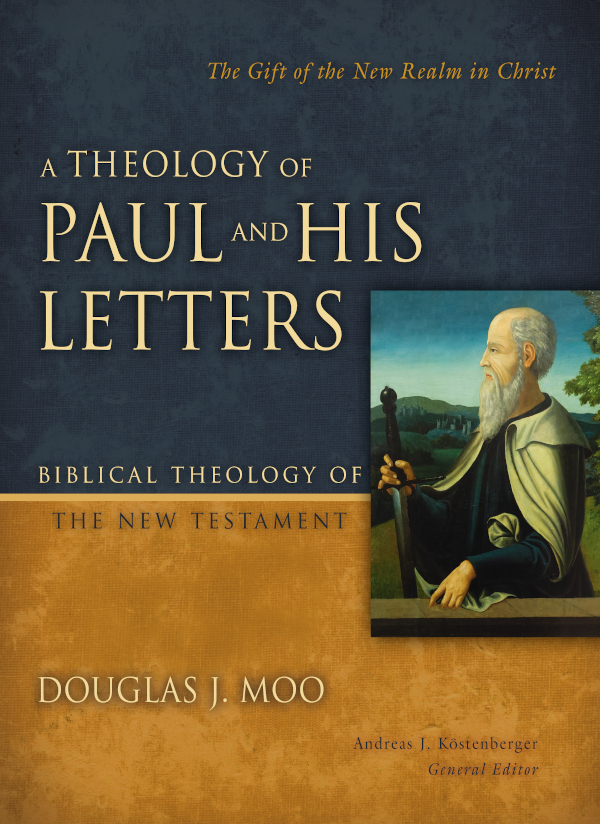 A Theology Of Paul And His Letters Biblical Theology Of The New Testament Douglas J Moo