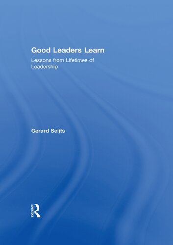 Good Leaders Learn Lessons From Lifetimes Of Leadership 1st Edition Gerard Seijts