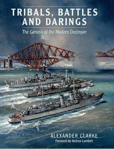 Tribals Battles And Darings The Genesis Of The Modern Destroyer Alexander Clarke