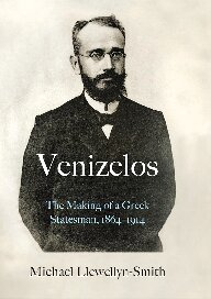 Venizelos The Making Of A Greek Statesman 18641914 Michael Llewellynsmith