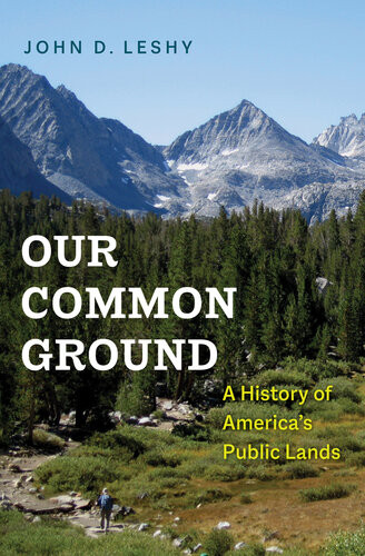 Our Common Ground A History Of Americas Public Lands John D Leshy