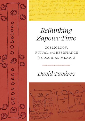 Rethinking Zapotec Time Cosmology Ritual And Resistance In Colonial Mexico David Tavarez