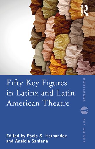 Fifty Key Figures In Latinx And Latin American Theatre 1st Edition Paola S Hernndez Editor