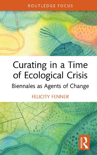 Curating In A Time Of Ecological Crisis Biennales As Agents Of Change 1st Edition Felicity Fenner