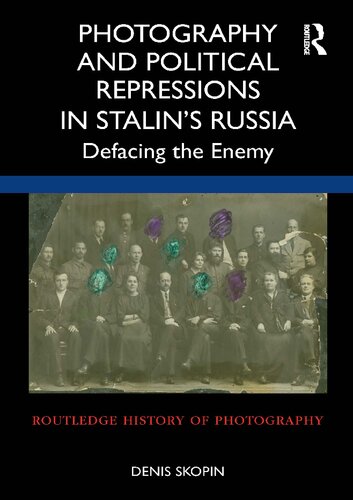 Photography And Political Repressions In Stalins Russia Defacing The Enemy Denis Skopin