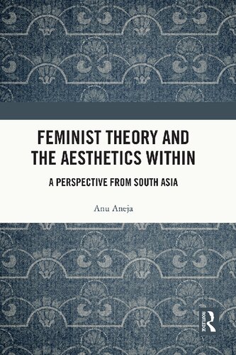 Feminist Theory And The Aesthetics Within A Perspective From South Asia 1st Edition Anu Aneja