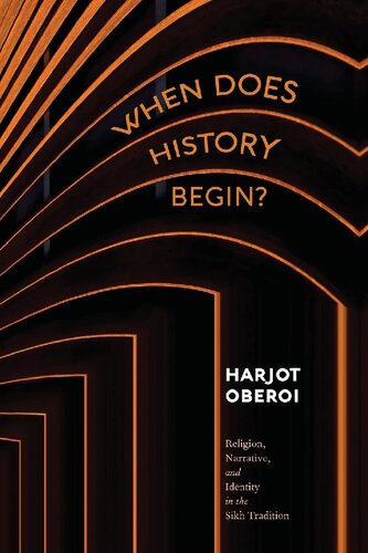 When Does History Begin Religion Narrative And Identity In The Sikh Tradition Harjot Oberoi